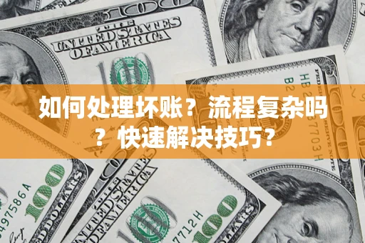 济南如何处理坏账？流程复杂吗？快速解决技巧？
