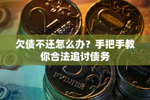 济南欠债不还怎么办？手把手教你合法追讨债务