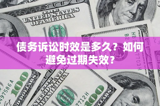济南债务诉讼时效是多久？如何避免过期失效？