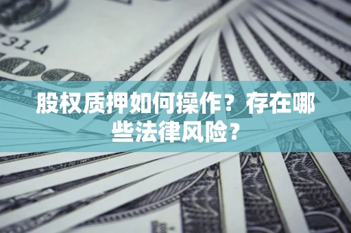 济南股权质押如何操作？存在哪些法律风险？