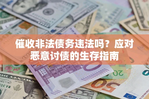 济南催收非法债务违法吗？应对恶意讨债的生存指南