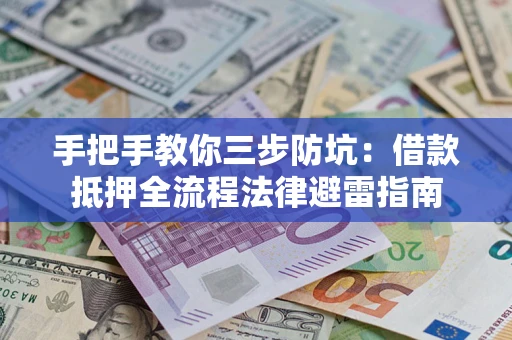 济南手把手教你三步防坑：借款抵押全流程法律避雷指南