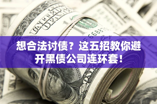 济南想合法讨债？这五招教你避开黑债公司连环套！
