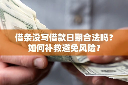 济南借条没写借款日期合法吗？如何补救避免风险？