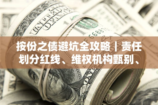 济南按份之债避坑全攻略｜责任划分红线、维权机构甄别、纠纷处理全流程拆解