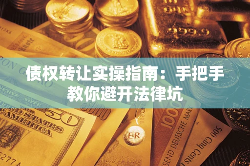济南债权转让实操指南：手把手教你避开法律坑