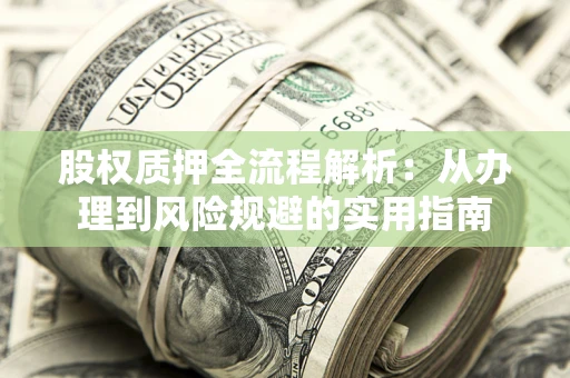 济南股权质押全流程解析：从办理到风险规避的实用指南