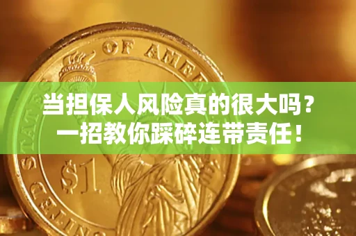 济南当担保人风险真的很大吗？一招教你踩碎连带责任！