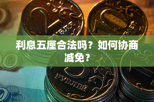 济南利息五厘合法吗？如何协商减免？
