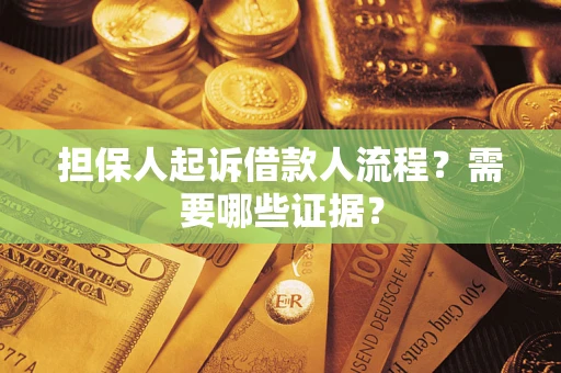 济南担保人起诉借款人流程?需要哪些证据? 济南担保人起诉借款人流程?需要哪些证据?