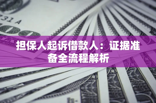 济南担保人起诉借款人：证据准备全流程解析