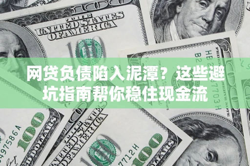 济南网贷负债陷入泥潭？这些避坑指南帮你稳住现金流