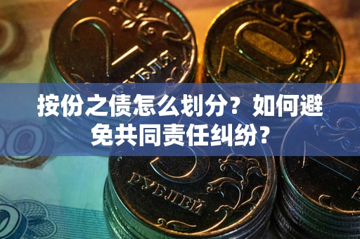 济南按份之债怎么划分？如何避免共同责任纠纷？