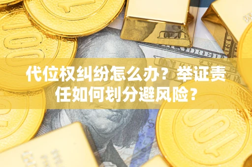 济南代位权纠纷怎么办？举证责任如何划分避风险？