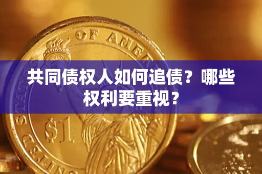 济南共同债权人如何追债？哪些权利要重视？