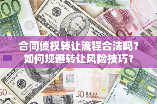 济南合同债权转让流程合法吗？如何规避转让风险技巧？