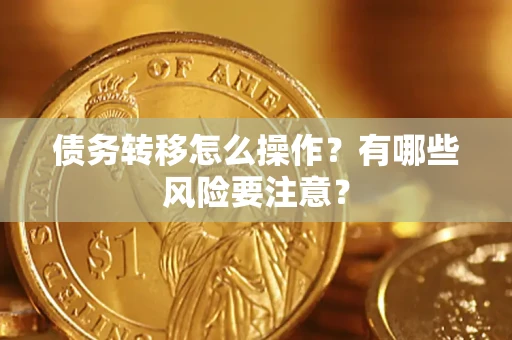 济南债务转移怎么操作？有哪些风险要注意？