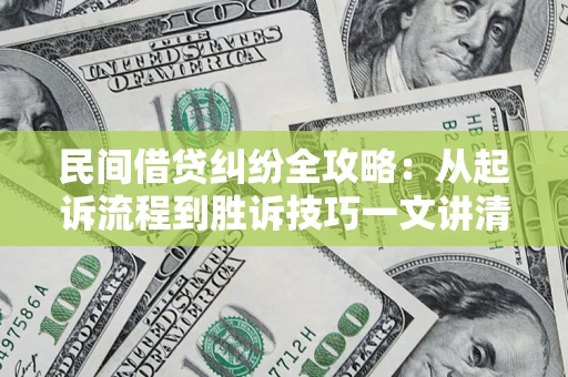 济南民间借贷纠纷全攻略：从起诉流程到胜诉技巧一文讲清