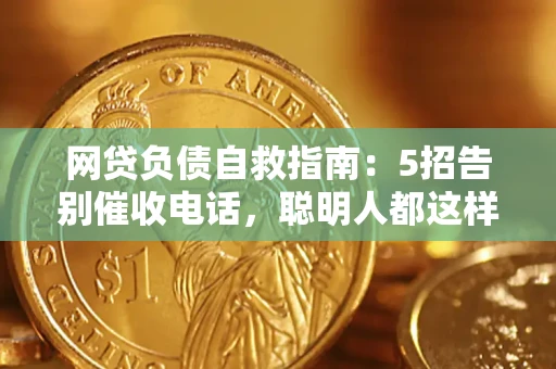 济南网贷负债自救指南：5招告别催收电话，聪明人都这样做