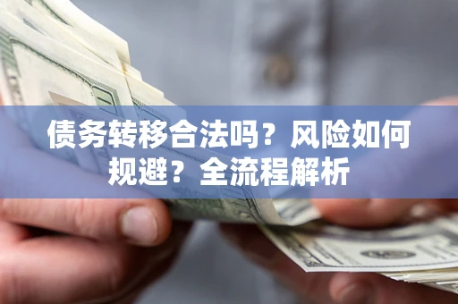 济南债务转移合法吗？风险如何规避？全流程解析