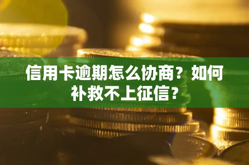济南信用卡逾期怎么协商？如何补救不上征信？