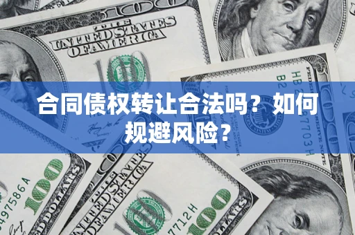 济南合同债权转让合法吗?如何规避风险? 济南合同债权转让合法吗?如何规避风险?