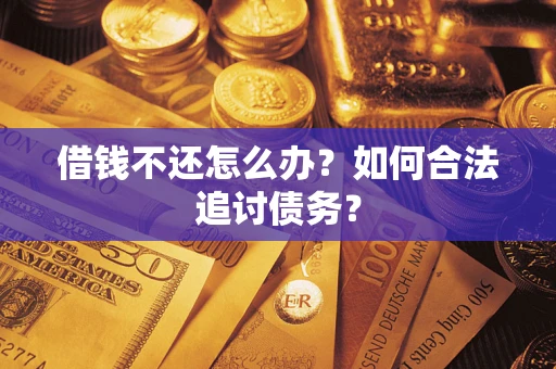 济南借钱不还怎么办？如何合法追讨债务？