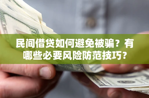 济南民间借贷如何避免被骗？有哪些必要风险防范技巧？