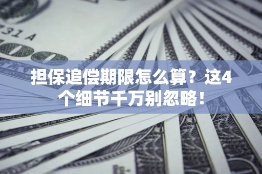 济南担保追偿期限怎么算?这4个细节千万别忽略! 济南担保追偿期限怎么算?这4个细节千万别忽略!