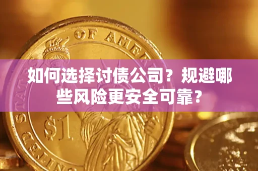 济南如何选择讨债公司？规避哪些风险更安全可靠？
