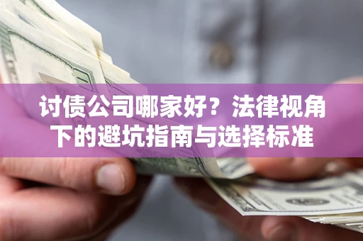 济南讨债公司哪家好？法律视角下的避坑指南与选择标准