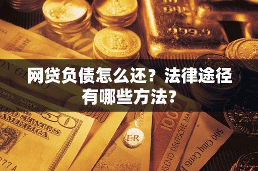 济南网贷负债怎么还？法律途径有哪些方法？
