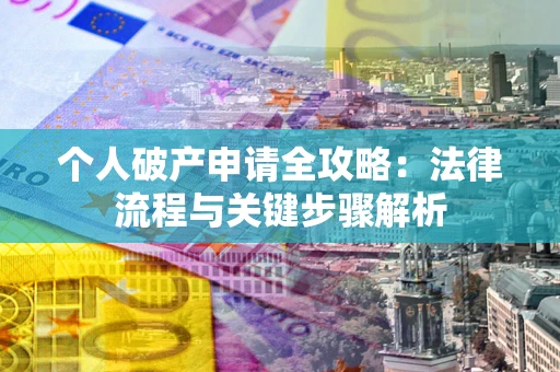 济南个人破产申请全攻略：法律流程与关键步骤解析
