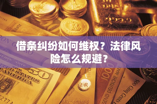 济南借条纠纷如何维权？法律风险怎么规避？