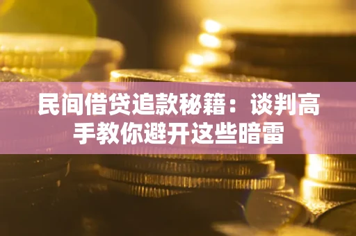 济南民间借贷追款秘籍：谈判高手教你避开这些暗雷