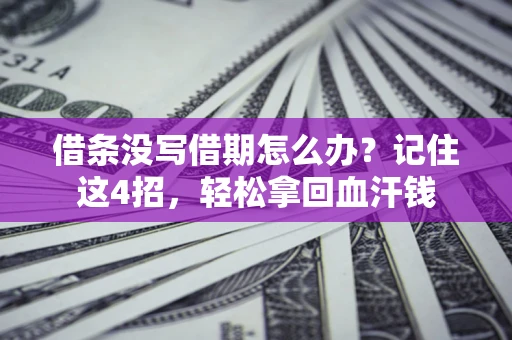 济南借条没写借期怎么办？记住这4招，轻松拿回血汗钱