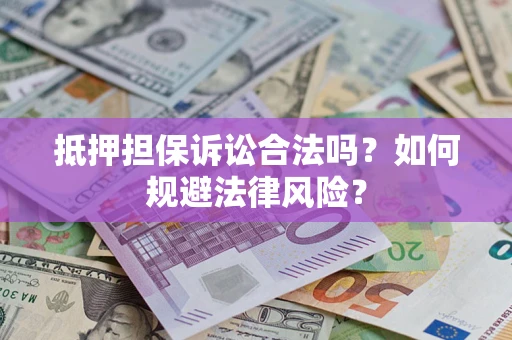 济南抵押担保诉讼合法吗？如何规避法律风险？
