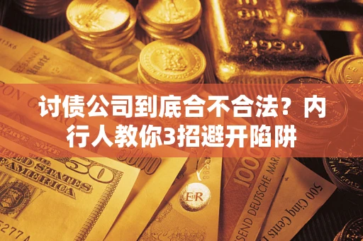 济南讨债公司到底合不合法？内行人教你3招避开陷阱