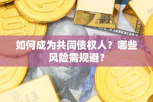 济南如何成为共同债权人？哪些风险需规避？