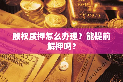 济南股权质押怎么办理？能提前解押吗？