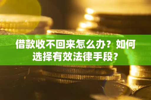 济南借款收不回来怎么办？如何选择有效法律手段？
