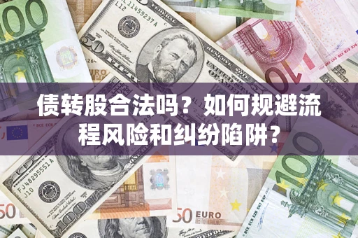 济南债转股合法吗？如何规避流程风险和纠纷陷阱？