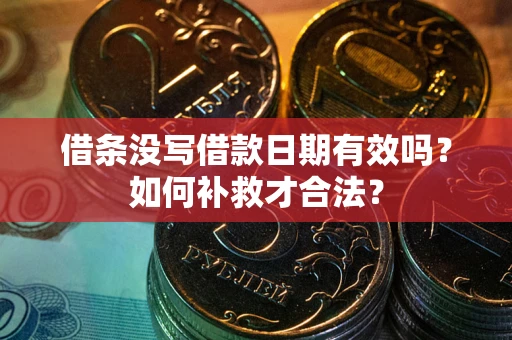 济南借条没写借款日期有效吗？如何补救才合法？