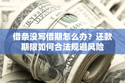 济南借条没写借期怎么办？还款期限如何合法规避风险