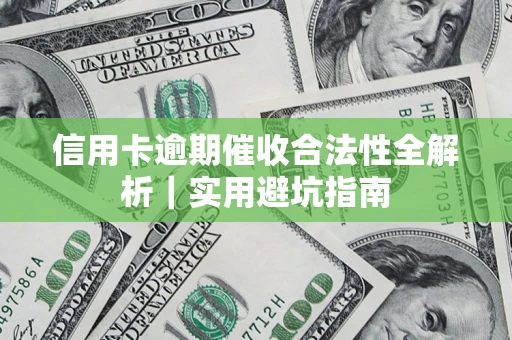 济南信用卡逾期催收合法性全解析｜实用避坑指南