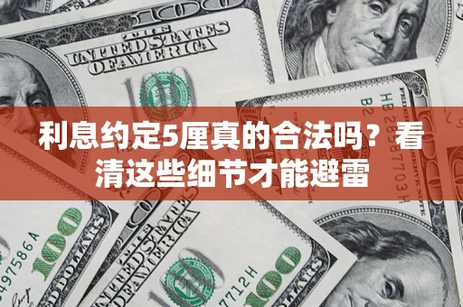 济南利息约定5厘真的合法吗？看清这些细节才能避雷