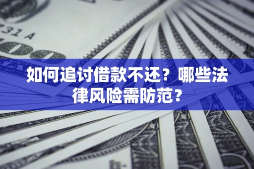 济南如何追讨借款不还？哪些法律风险需防范？